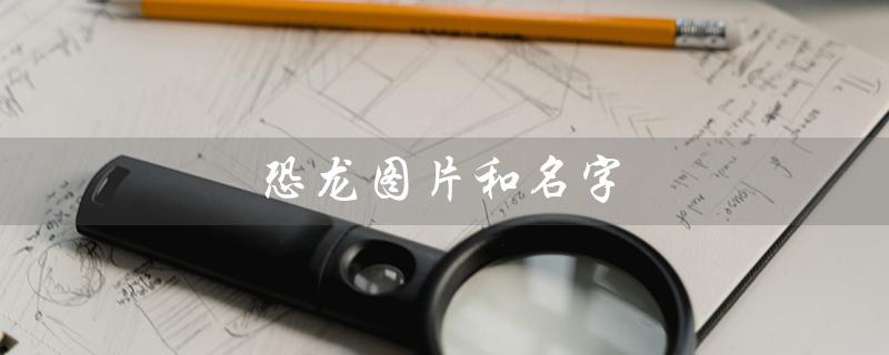 恐龙图片和名字（恐龙头上有冠的是谁）