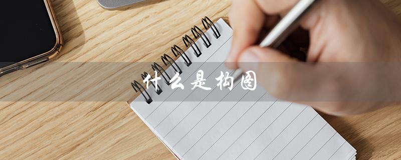 什么是构图（构图的定义及目的是什么）