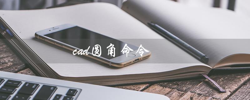 cad圆角命令（cad圆角命令快捷键是什么）