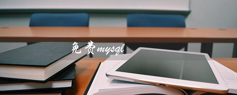 免费mysql（如何免费获取MySQL）