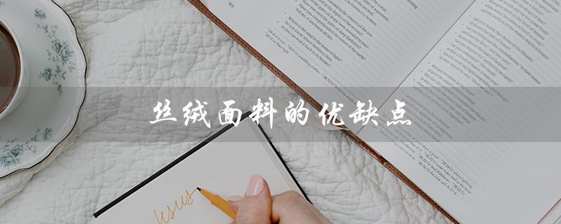 丝绒面料的优缺点（丝绒面料的优点是什么）