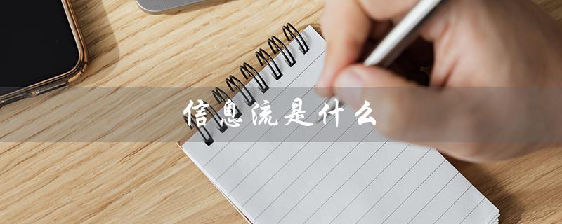 信息流是什么（信息流工作是什么）