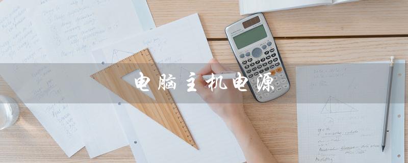 电脑主机电源（电脑主机电源价格）