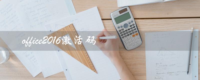 office2016激活码（正版office2016激活码是什么）