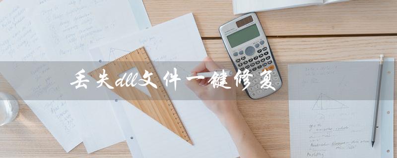 丢失dll文件一键修复（电脑丢失dll文件怎么一键修复）