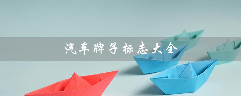 汽车牌子标志大全（汽车牌子标志有哪些）