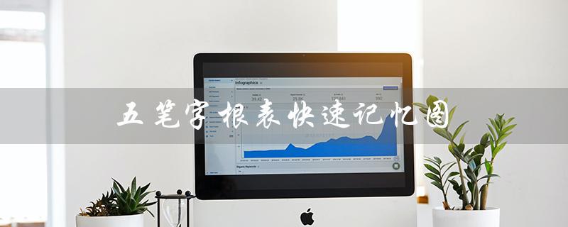 五笔字根表快速记忆图（五笔字根表如何快速记忆）