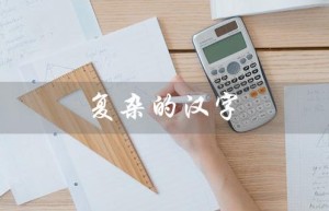 复杂的汉字（复杂汉字大全）