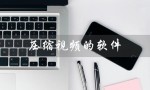 压缩视频的软件（有哪些压缩视频的app）