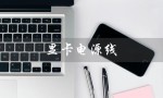 显卡电源线（显卡电源线6+2是什么）