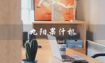 九阳果汁机（如何使用九阳果汁机）