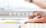 如何优化关键词（万相台如何优化关键词）