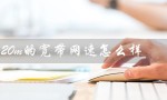 20m的宽带网速怎么样（200m宽带网速如何）