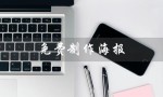 免费制作海报（免费制作海报的网站是什么）