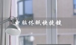 电脑休眠快捷键（电脑休眠快捷键是什么）