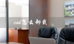 cad怎么卸载（如何干净卸载CAD）