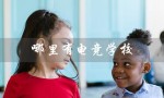 哪里有电竞学校（中国有哪些电竞学校）