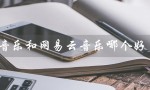 qq音乐和网易云音乐哪个好（qq音乐和网易云音乐音质比较）